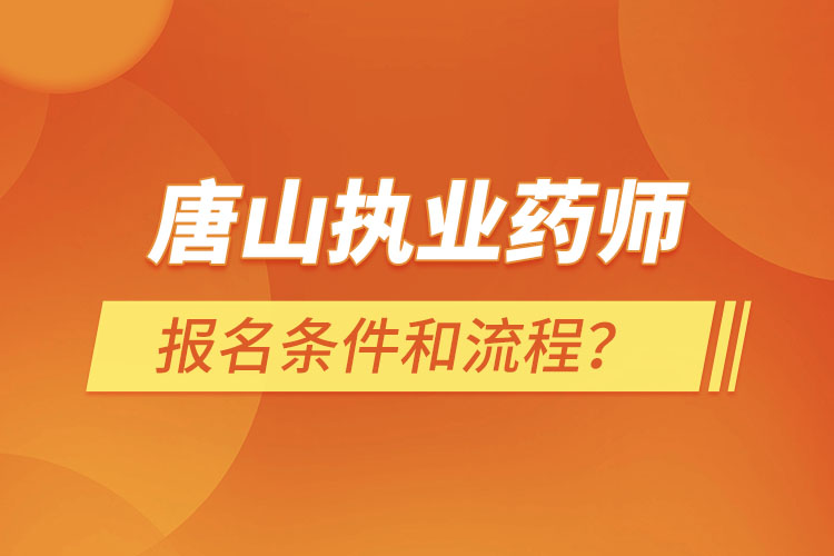 唐山執(zhí)業(yè)藥師報(bào)名條件和流程？