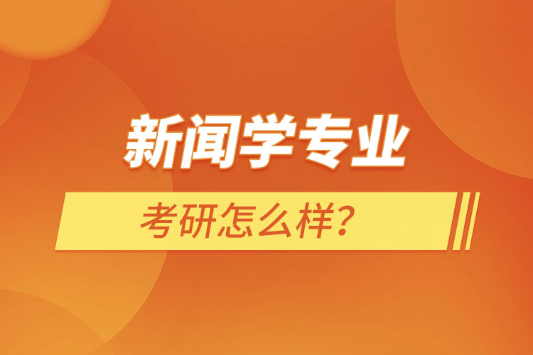 新聞學(xué)專業(yè)考研怎么樣？