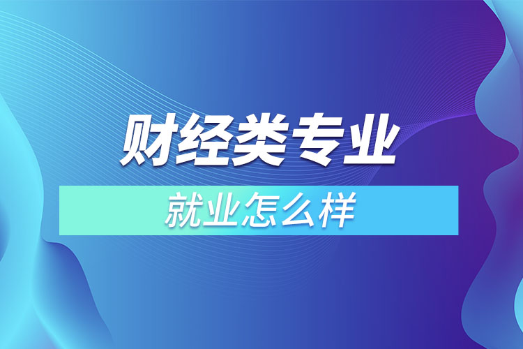 財經類專業(yè)就業(yè)怎么樣