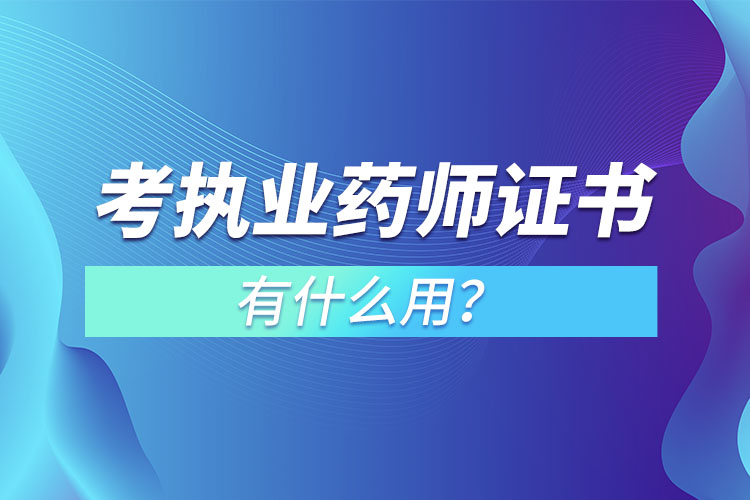 考執(zhí)業(yè)藥師證書有什么用？