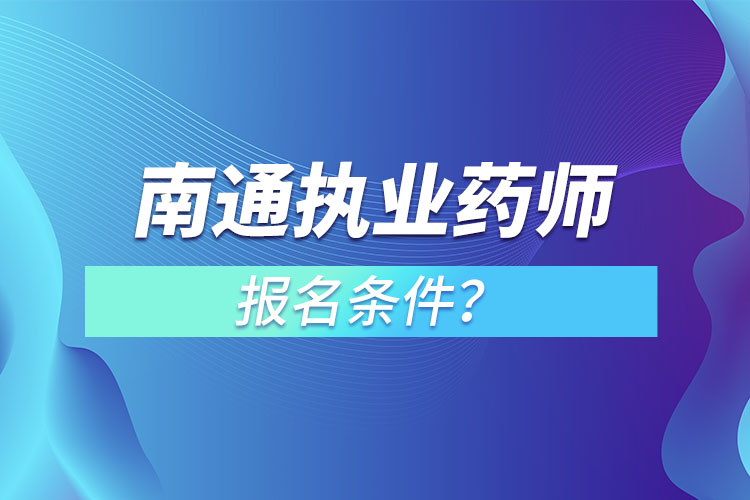 南通執(zhí)業(yè)藥師報(bào)名條件？