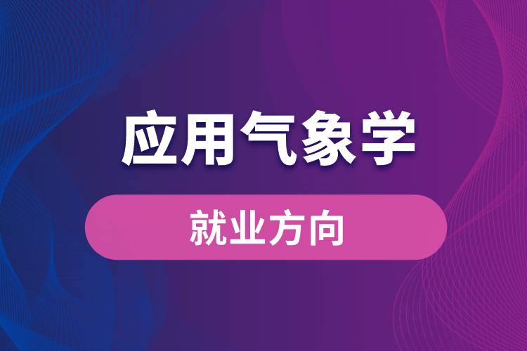 應(yīng)用氣象學(xué)專(zhuān)業(yè)就業(yè)方向