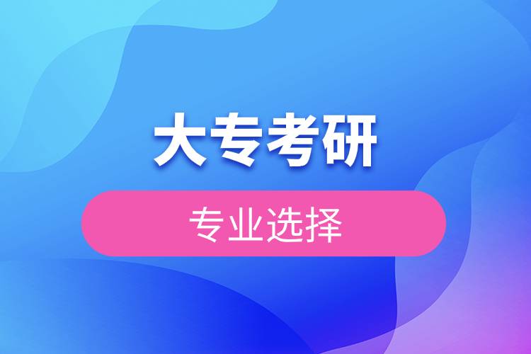 大?？佳袑I(yè)選擇