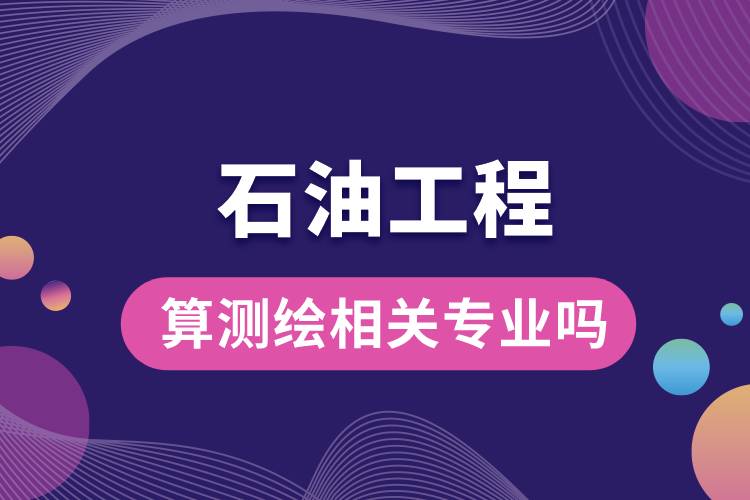 石油工程算測繪相關專業(yè)嗎