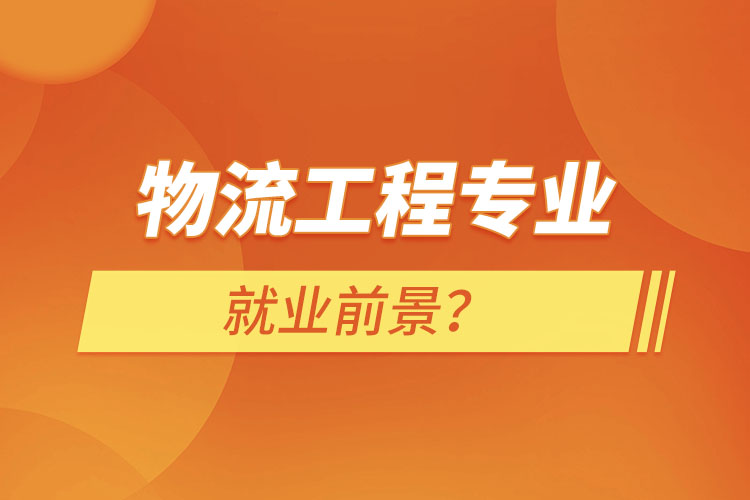 物流工程專業(yè)就業(yè)前景？