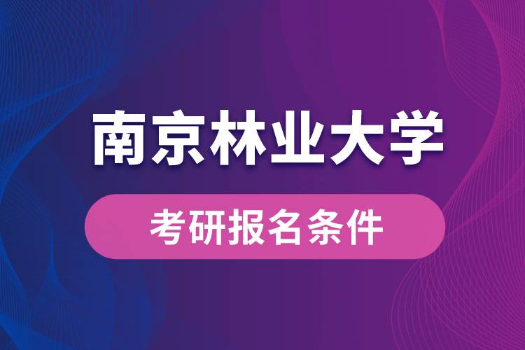 南京林業(yè)大學考研報名條件