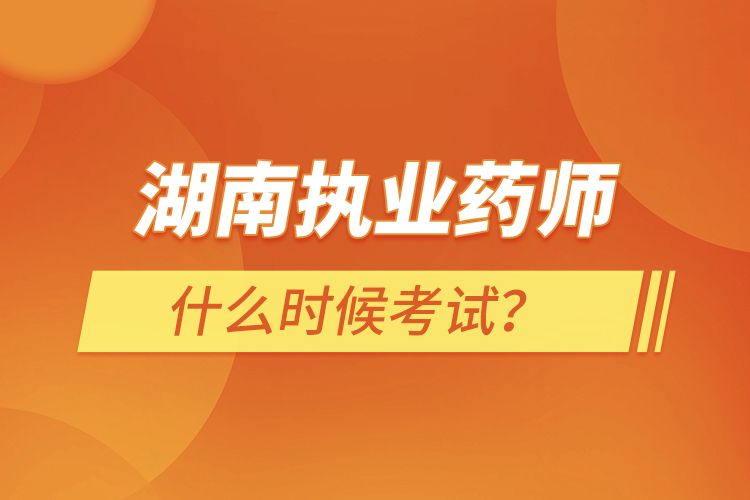 湖南執(zhí)業(yè)藥師什么時(shí)候考試？