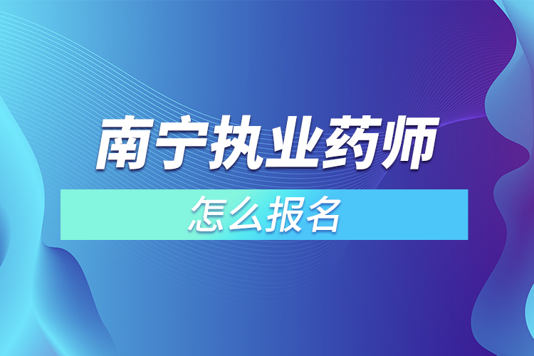 南寧執(zhí)業(yè)藥師怎么報名