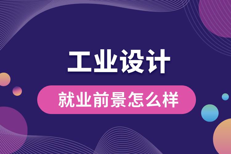 工業(yè)設(shè)計(jì)專(zhuān)業(yè)就業(yè)前景怎么樣