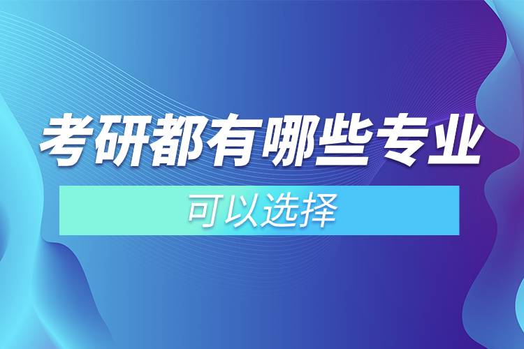 考研都有哪些專(zhuān)業(yè)可以選擇.jpg