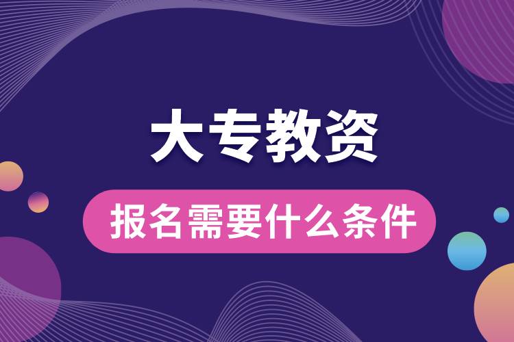 大專(zhuān)教資報(bào)名需要什么條件.jpg