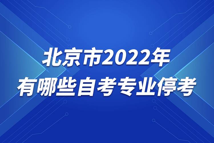 北京市2022年有哪些自考專(zhuān)業(yè)停考.jpg