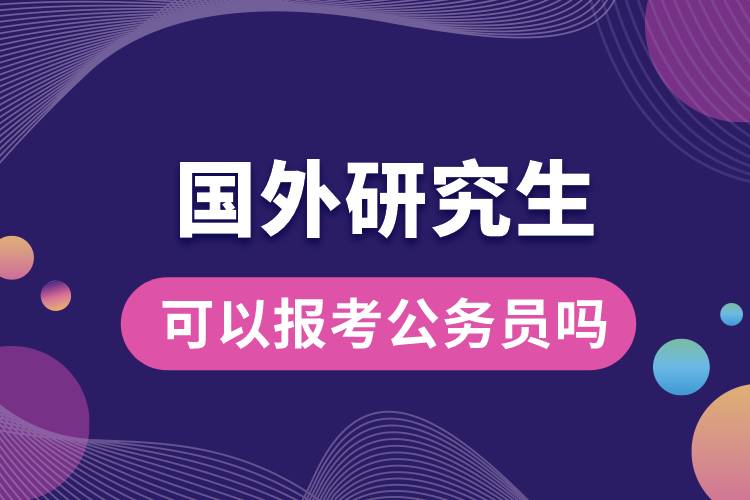 國外研究生可以報(bào)考公務(wù)員嗎.jpg