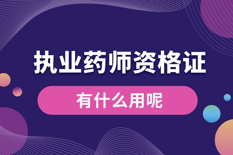 執(zhí)業(yè)藥師資格證書(shū)有什么用呢.jpg