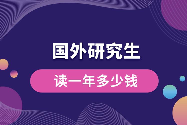 國(guó)外讀一年研究生多少錢.jpg
