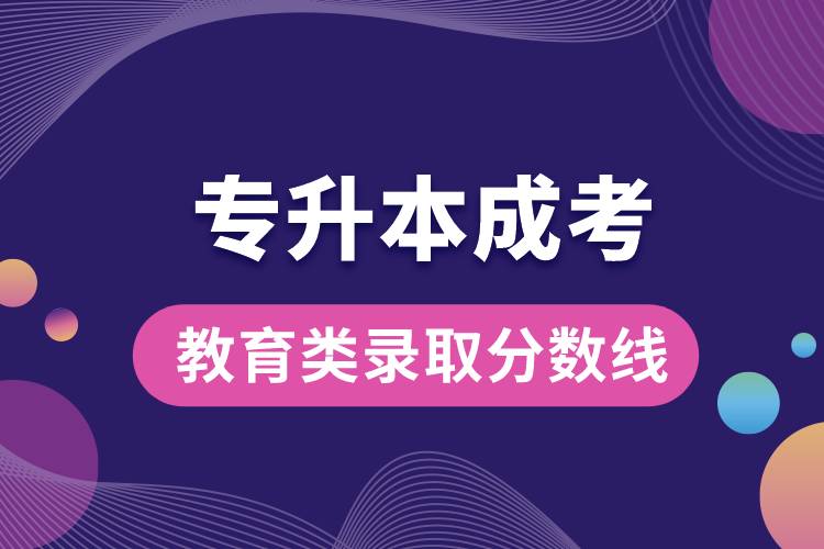 專升本成考教育類錄取分數線.jpg