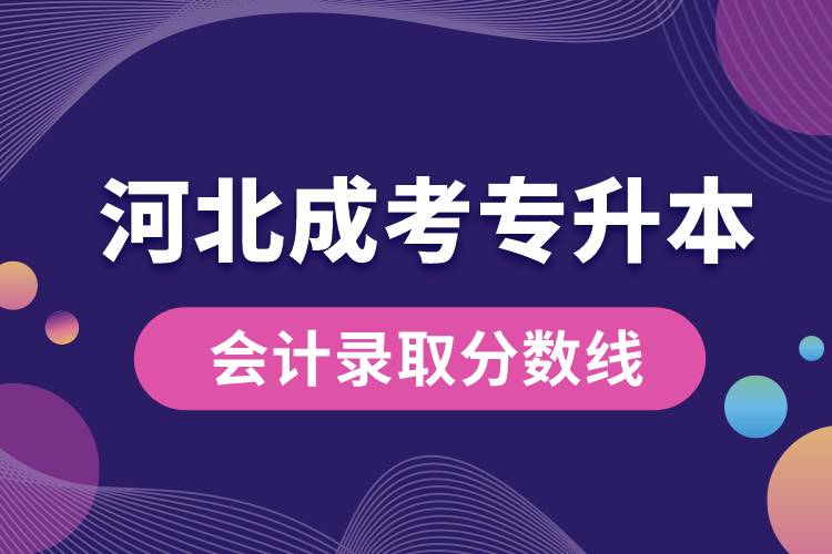 河北成考專升本會(huì)計(jì)錄取分?jǐn)?shù)線.jpg