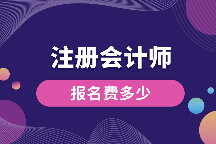 注冊會計(jì)師報(bào)名費(fèi)多少.jpg