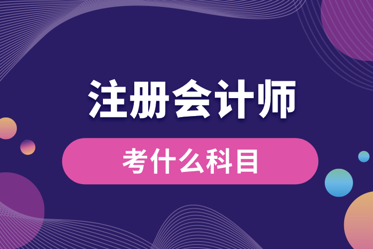 注冊會(huì)計(jì)師考什么科目.jpg