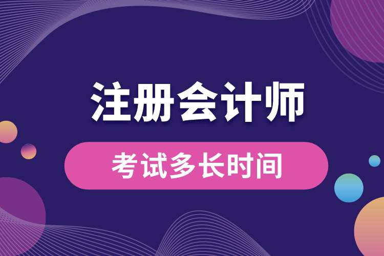 注冊(cè)會(huì)計(jì)師考試多長時(shí)間.jpg