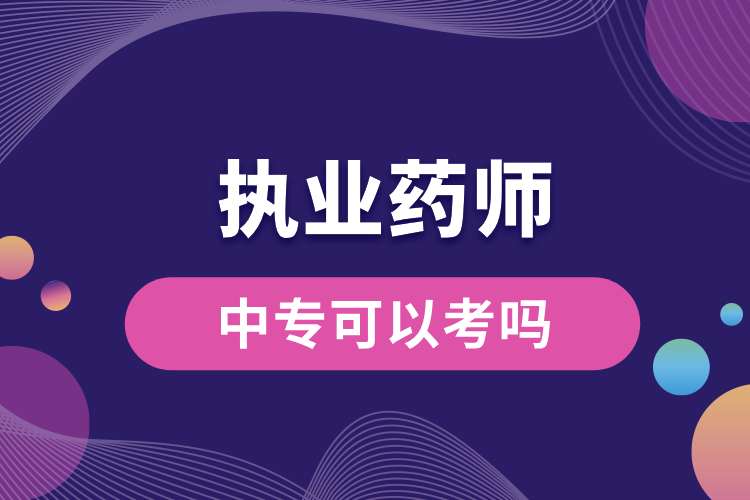 中專可以考執(zhí)業(yè)藥師資格證嗎.jpg