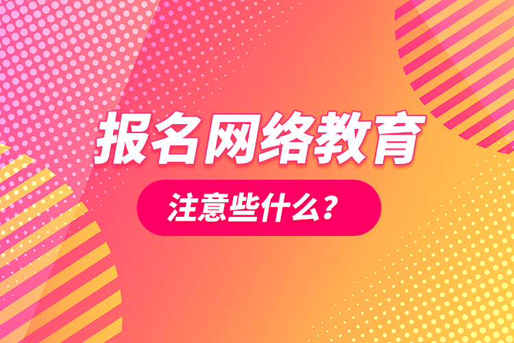 報名網(wǎng)絡教育注意些什么？