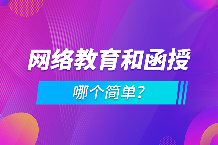 網(wǎng)絡(luò)教育和函授哪個簡單？