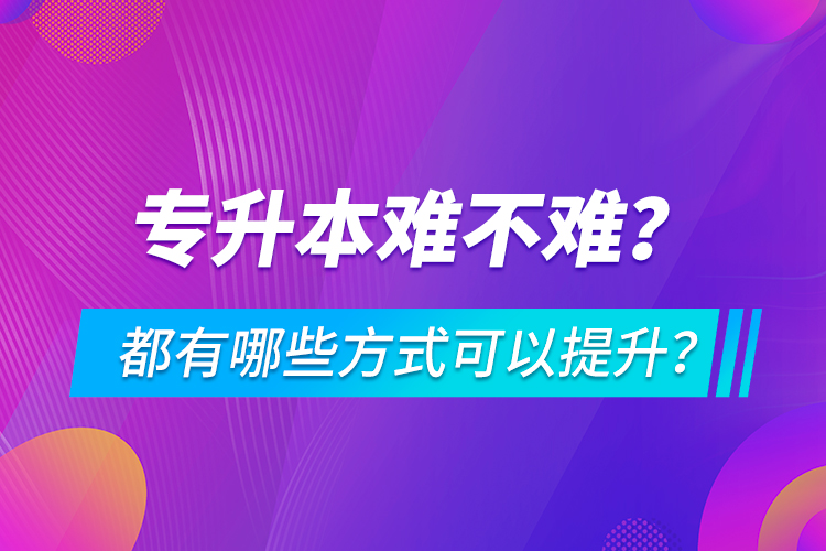 專升本難不難？都有哪些方式可以提升？