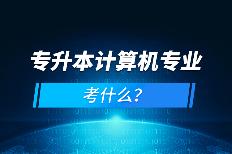 專升本計算機專業(yè)考什么？