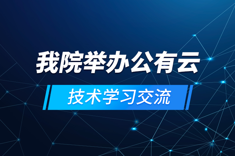 我院舉辦公有云技術學習交流