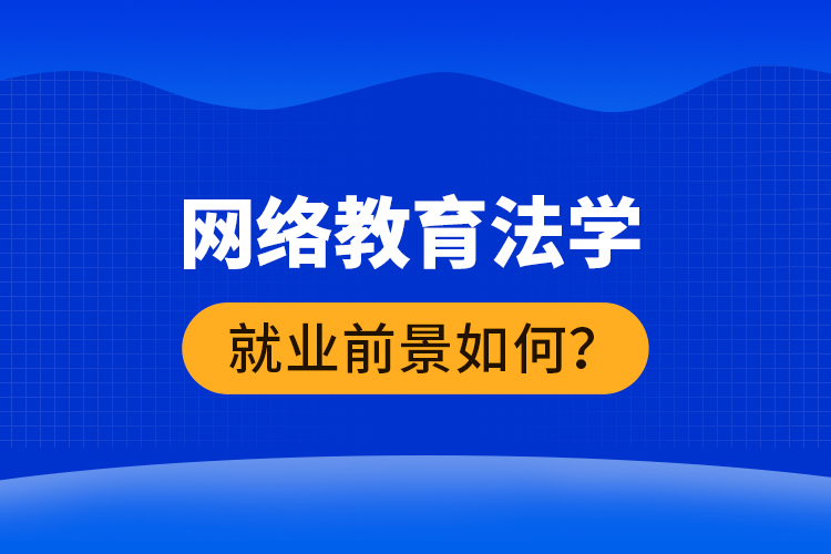網(wǎng)絡(luò)教育法學(xué)就業(yè)前景如何？ 