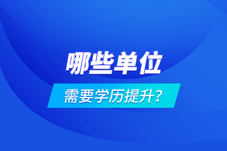 哪些單位需要學歷提升？