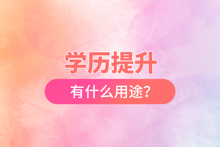 學(xué)歷提升有什么用途？