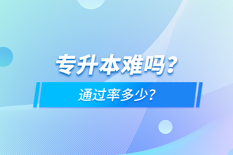 專升本難嗎？通過率多少？