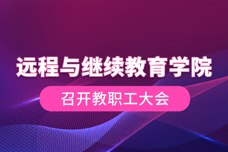 遠程與繼續(xù)教育學(xué)院召開教職工大會