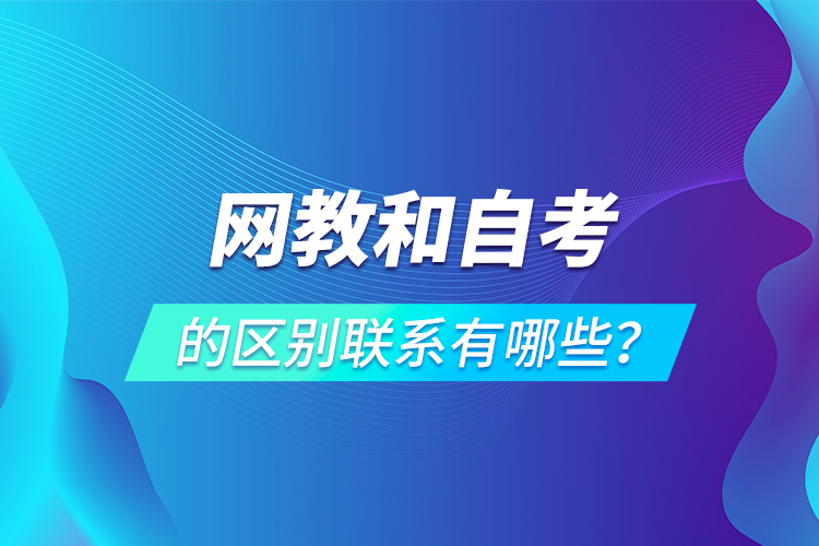 網(wǎng)教和自考的區(qū)別聯(lián)系有哪些？