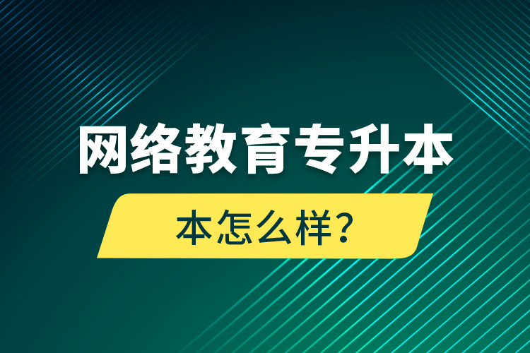 網(wǎng)絡(luò)教育專升本怎么樣？