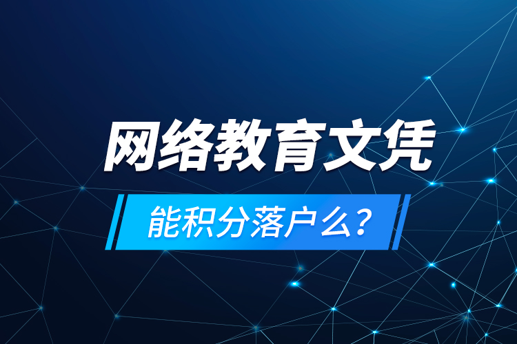 網(wǎng)絡(luò)教育文憑能積分落戶么？