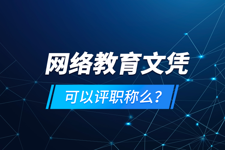 網(wǎng)絡(luò)教育文憑可以評職稱么？