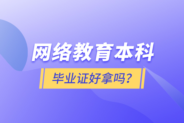 網(wǎng)絡教育本科畢業(yè)證好拿嗎？