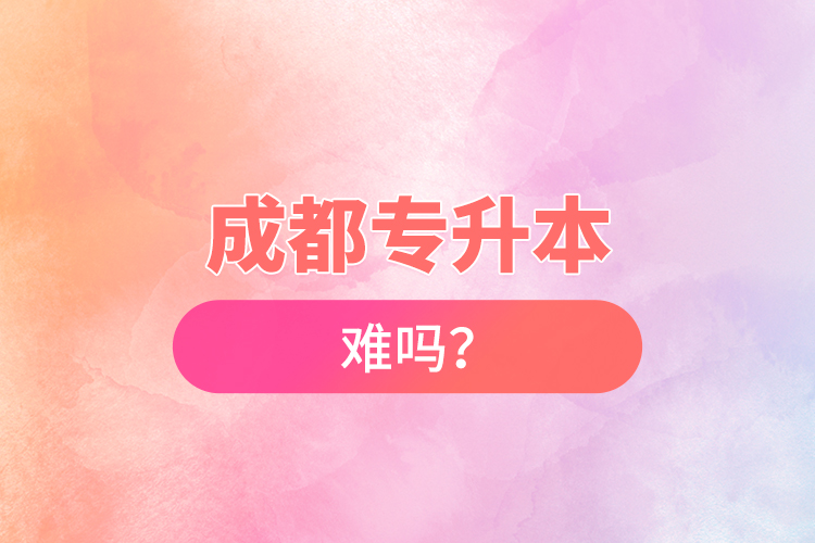 成都專升本難嗎？