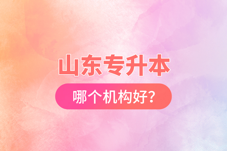 山東專升本哪個(gè)機(jī)構(gòu)好？