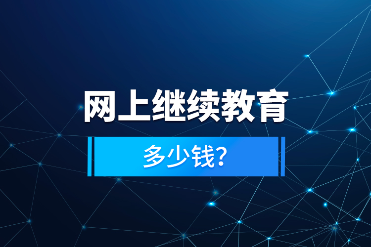 網(wǎng)上繼續(xù)教育多少錢？