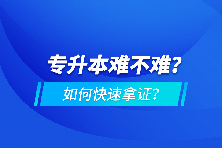 專升本難不難？如何快速拿證？