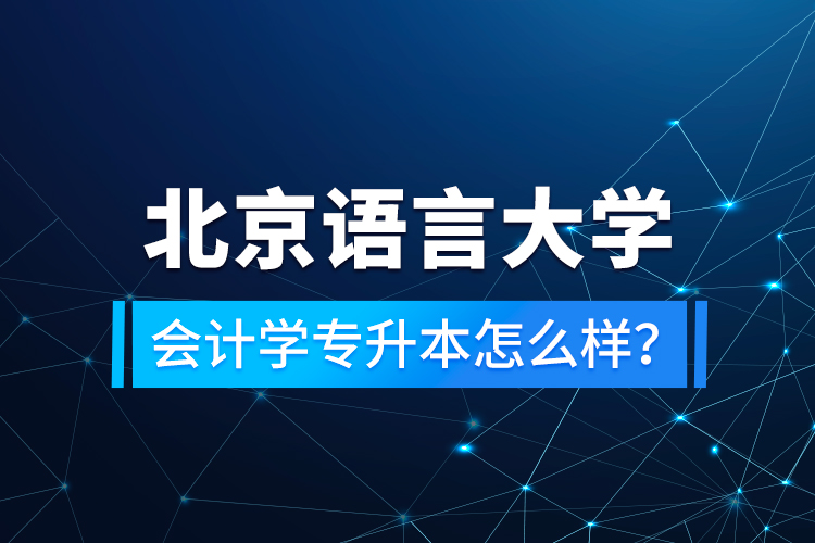 北京語言大學(xué)會(huì)計(jì)學(xué)專升本怎么樣？