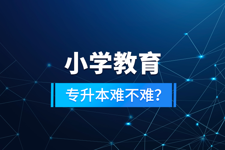 小學(xué)教育專升本難不難？