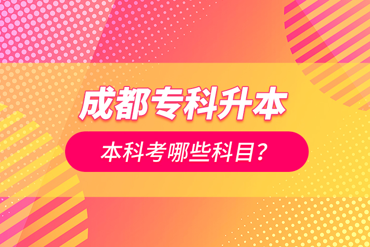 成都專科升本科考哪些科目？