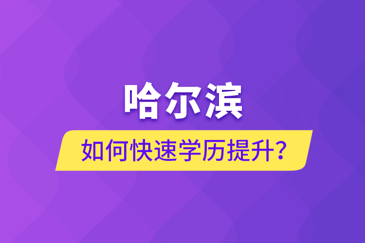哈爾濱如何快速學(xué)歷提升？