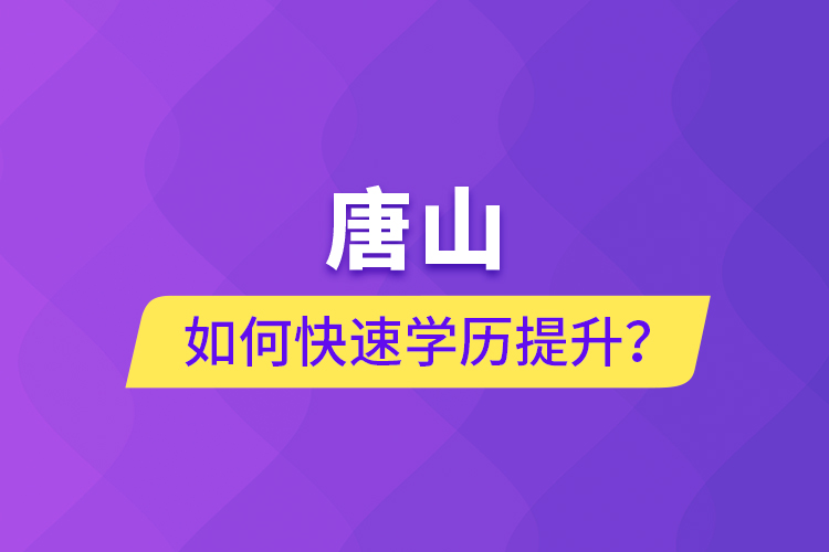 唐山如何快速學歷提升？