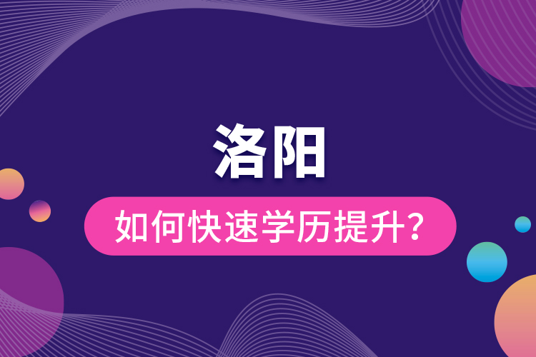 洛陽如何快速提升學(xué)歷？